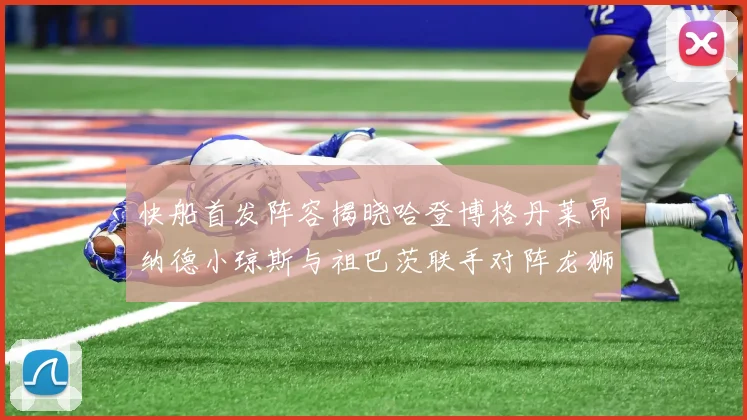 快船首发阵容揭晓哈登博格丹莱昂纳德小琼斯与祖巴茨联手对阵龙狮