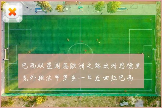 巴西双星闯荡欧洲之路坎坷恩德里克外租法甲罗克一年后回归巴西