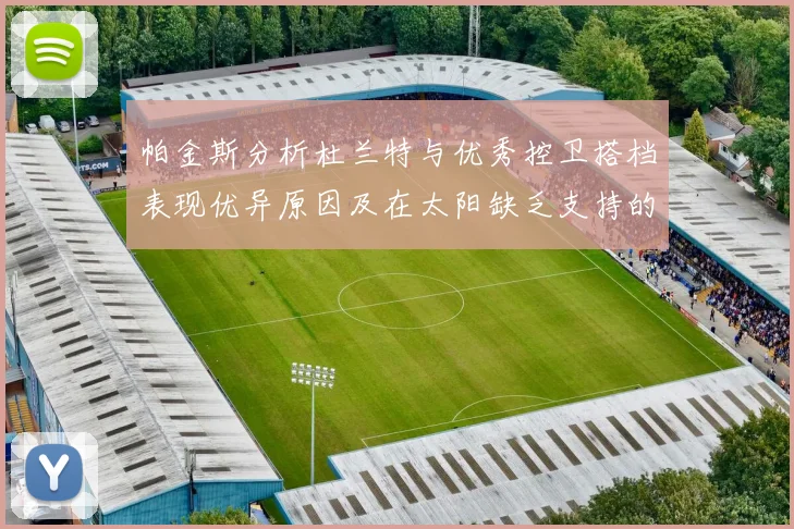 帕金斯分析杜兰特与优秀控卫搭档表现优异原因及在太阳缺乏支持的影响