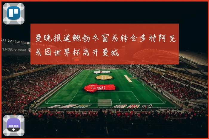 曼晚报道鲍勃冬窗或转会多特阿克或因世界杯离开曼城