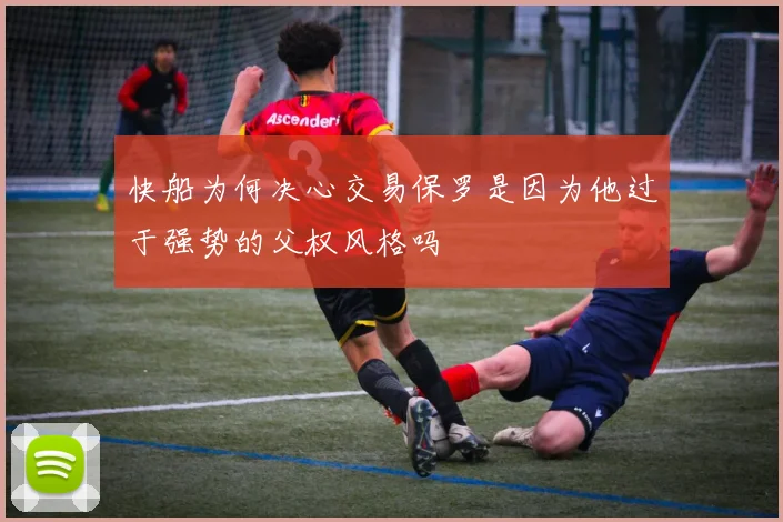 快船为何决心交易保罗是因为他过于强势的父权风格吗